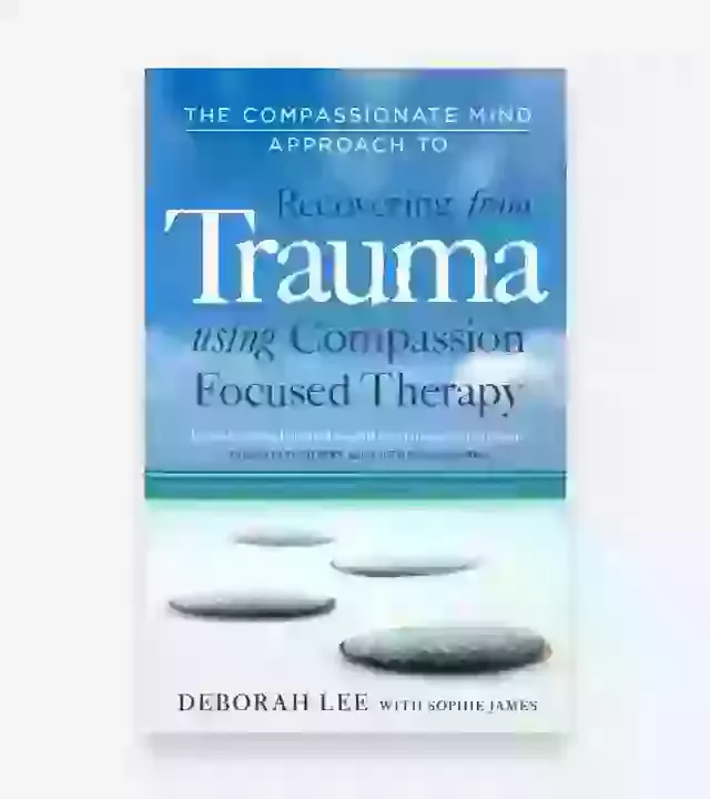 The Compassionate Mind Approach To Recovering From Trauma